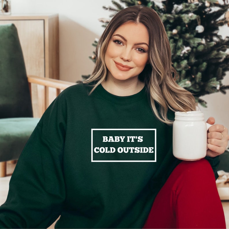 Baby it's cold outside Christmas Sweatshirt
