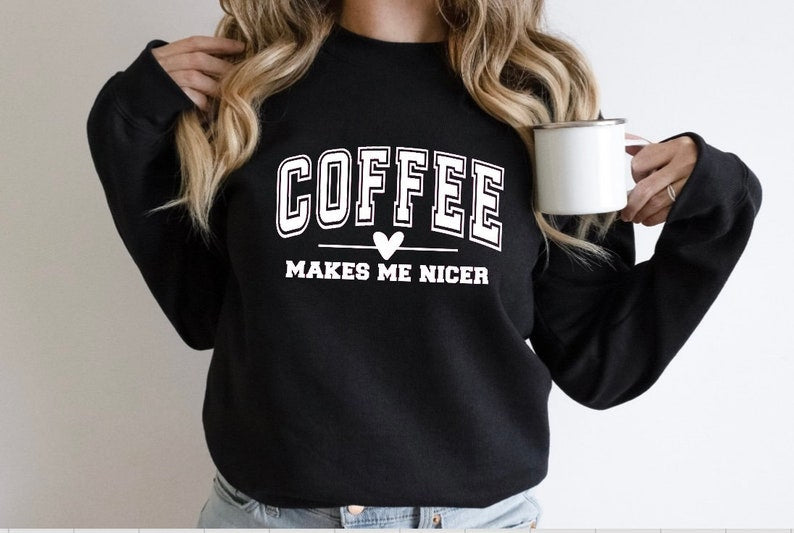 Coffee makes me nicer Sweatshirt